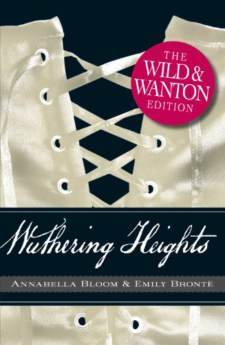 Wuthering Heights: The Wild and Wanton Edition by Emily Bronte