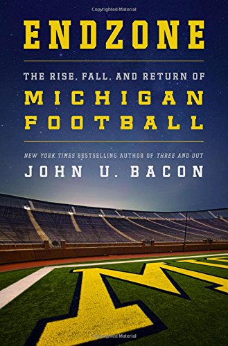 Endzone: The Rise, Fall, and Return of Michigan Football by John U. Bacon