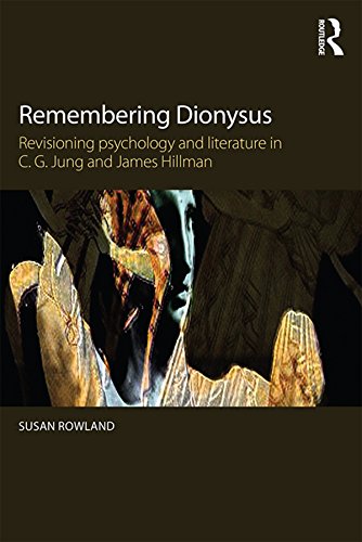 Remembering Dionysus: Revisioning psychology and literature in C.G. Jung and James Hillman by Susan Rowland