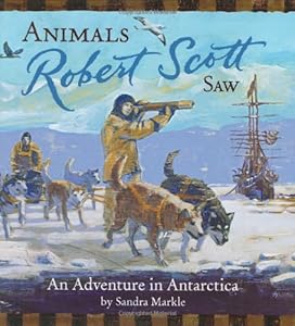 Animals Robert Scott Saw: An Adventure in Antarctica