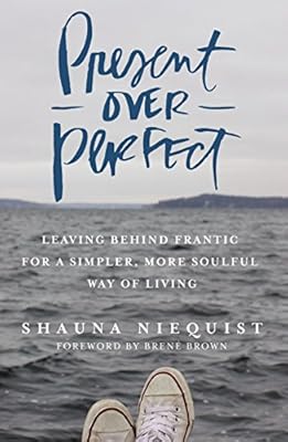 Present Over Perfect: Leaving Behind Frantic for a Simpler, More Soulful Way of Living