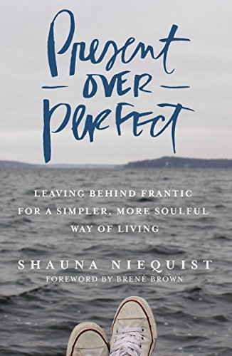 Present Over Perfect: Leaving Behind Frantic for a Simpler, More Soulful Way of Living by Shauna Niequist
