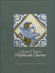 Glazed Charm: The Beauty of Dutch Tiles (English and Dutch Edition) by Nora de Nas