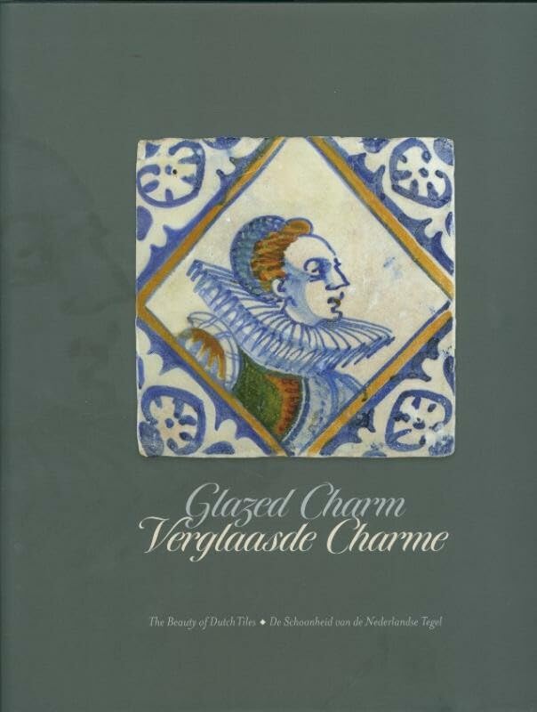 Glazed Charm: The Beauty of Dutch Tiles (English and Dutch Edition) by Nora de Nas