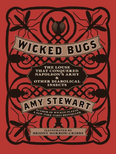 Wicked Bugs: The Louse That Conquered Napoleon's Army &amp; Other Diabolical Insects by Amy Stewart