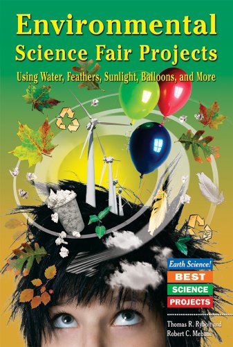 Environmental Science Fair Projects Using Water, Feathers, Sunlight, Ballons, And More: Using Water, Feathers, Sunlight, Balloons, And More (Earth Science! Best Science Projects) by Thomas R. Rybolt