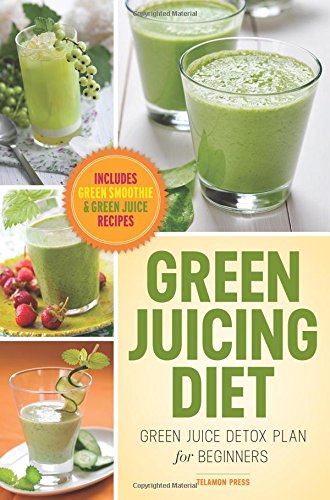 Green Juicing Diet: Green Juice Detox Plan for Beginners-Includes Green Smoothies and Green Juice Recipes by Telamon Press