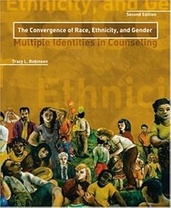 The Convergence Of Race, Ethnicity, And Gender: Multiple Identities In Counseling by Tracy L. Robinson