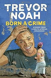 Born a Crime: Stories from a South African Childhood