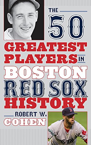 The 50 Greatest Players in Boston Red Sox History by Robert W Cohen