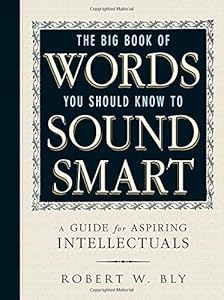The Big Book Of Words You Should Know To Sound Smart: A Guide for Aspiring Intellectuals