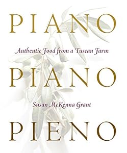 Piano, Piano, Pieno: Authentic Food from a Tuscan Farm by Susan McKenna Grant