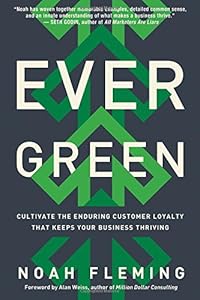 Evergreen: Cultivate the Enduring Customer Loyalty That Keeps Your Business Thriving by Noah Fleming