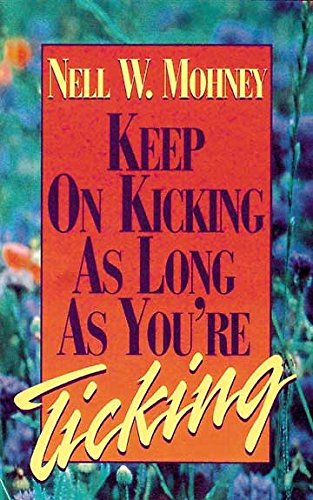 Keep on Kicking as Long as You're Ticking by Nell W. Mohney