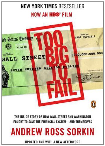 Too Big to Fail: The Inside Story of How Wall Street and Washington Fought to Save the FinancialSystem--and Themselves by Andrew Ross Sorkin