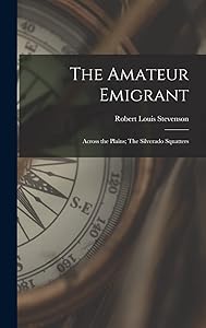 The Amateur Emigrant; Across the Plains; The Silverado Squatters