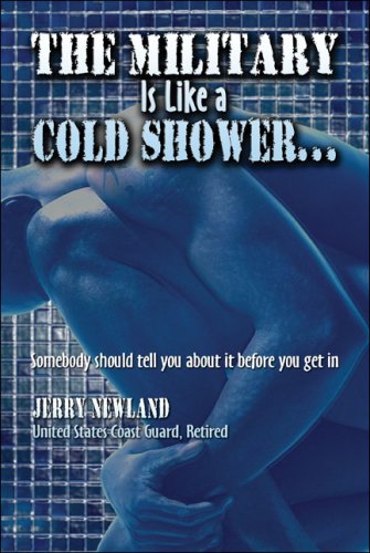 The Military Is Like a Cold Shower: Somebody Should Tell You About It Before You Get in by Jerry Newland