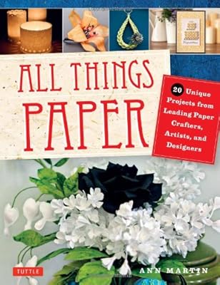 All Things Paper: 20 Unique Projects from Leading Paper Crafters, Artists, and Designers