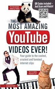 The Most Amazing YouTube Videos Ever!: Your Guide to the Coolest, Craziest and Funniest Internet Clips