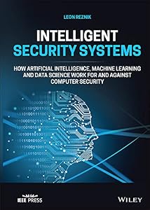 Intelligent Security Systems: How Artificial Intelligence, Machine Learning and Data Science Work For and Against Computer Security by Leon Reznik