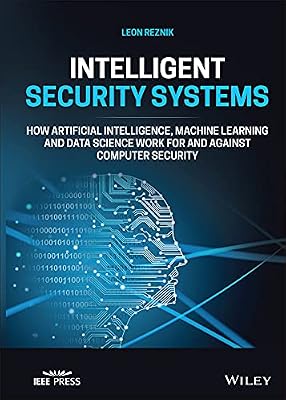 Intelligent Security Systems: How Artificial Intelligence, Machine Learning and Data Science Work For and Against Computer Security