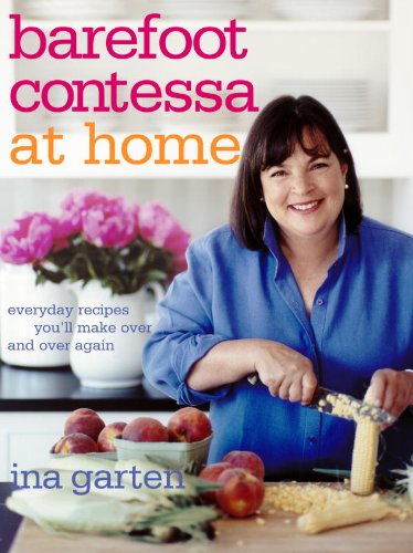 Barefoot Contessa at Home: Everyday Recipes You'll Make Over and Over Again by Ina Garten
