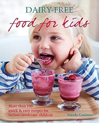 Dairy-Free Food For Kids: More than 100 quick &amp; easy recipes for lactose-intolerant children