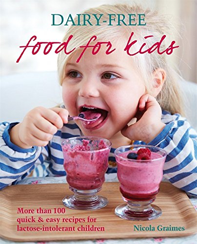 Dairy-Free Food For Kids: More than 100 quick &amp; easy recipes for lactose-intolerant children by Nicola Graimes