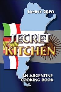 Secret Kitchen: An Argentine Cooking Book by Tammy Creo
