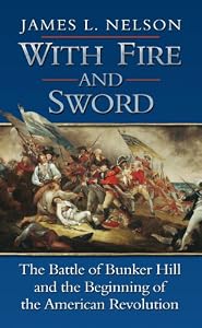With Fire and Sword: The Battle of Bunker Hill and the Beginning of the American Revolution