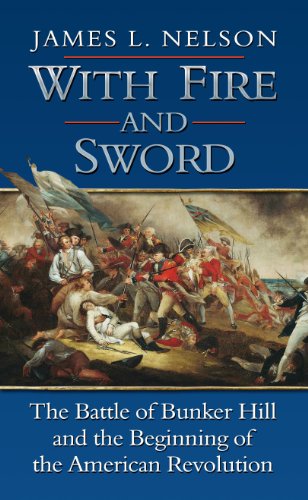 With Fire and Sword: The Battle of Bunker Hill and the Beginning of the American Revolution by James L. Nelson