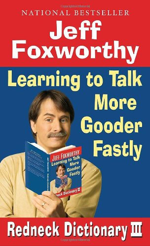 Jeff Foxworthy's Redneck Dictionary III: Learning to Talk More Gooder Fastly by Jeff Foxworthy