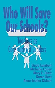 Who Will Save Our Schools?: Teachers as Constructivist Leaders by Linda Lambert