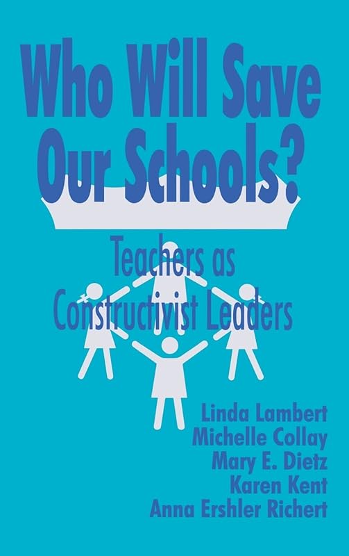 Who Will Save Our Schools?: Teachers as Constructivist Leaders by Linda Lambert