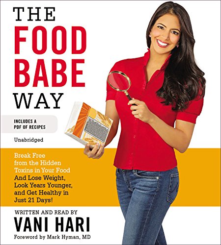 The Food Babe Way: Break Free from the Hidden Toxins in Your Food and Lose Weight, Look Years Younger, and Get Healthy in Just Twenty-One by Vani Hari