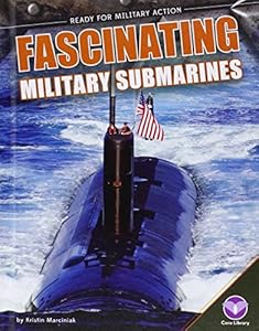 Fascinating Military Submarines by Kristin Marciniak