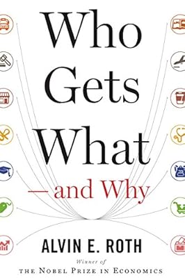 Who Gets What  and Why: The New Economics of Matchmaking and Market Design