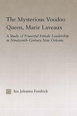 The Mysterious Voodoo Queen, Marie Laveaux: A Study of Powerful Female Leadership in Nineteenth Century New Orleans (Studies in African American History and Culture)