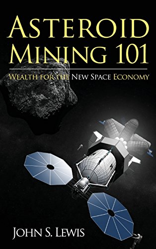 
Asteroid Mining 101: Wealth for the New Space Economy  by   John S. Lewis (Author)