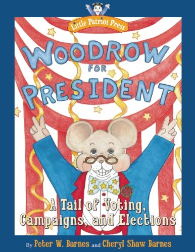 Woodrow for President: A Tail of Voting, Campaigns, and Elections by Peter W. Barnes