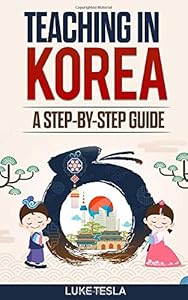 Teaching in Korea: A Step-by-Step Guide by Luke Tesla
