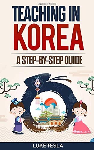 Teaching in Korea: A Step-by-Step Guide by Luke Tesla