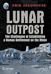 Lunar Outpost: The Challenges of Establishing a Human Settlement on the Moon (Springer Praxis Books / Space Exploration)