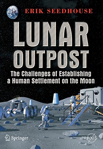 Lunar Outpost: The Challenges of Establishing a Human Settlement on the Moon (Springer Praxis Books / Space Exploration) by Erik Seedhouse