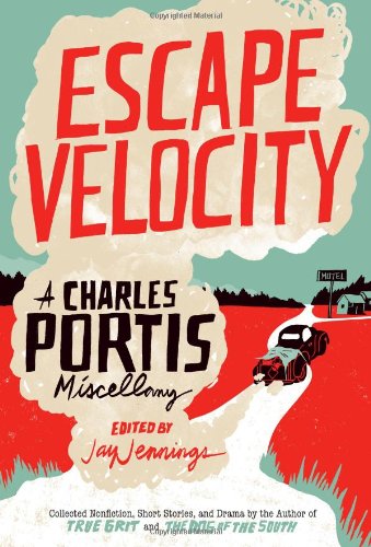 Escape Velocity: A Charles Portis Miscellany by Charles Portis