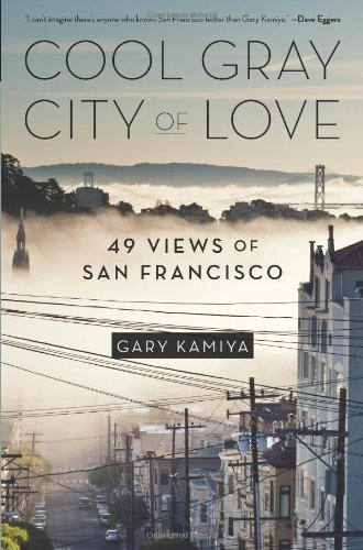 Cool Gray City of Love: 49 Views of San Francisco by Gary Kamiya