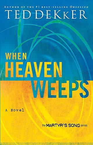 When Heaven Weeps (Martyr's Song, Book 2) by Ted Dekker
