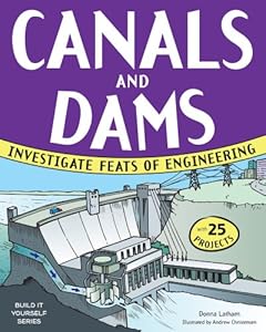 Canals and Dams: Investigate Feats of Engineering with 25 Projects (Build It Yourself series)
