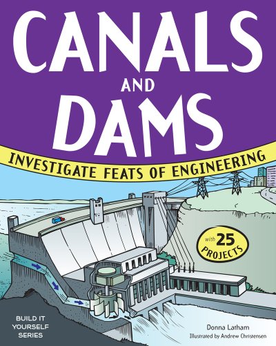 Canals and Dams: Investigate Feats of Engineering with 25 Projects (Build It Yourself series) by Donna Latham