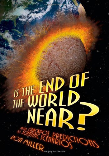 Is the End of the World Near?: From Crackpot Predictions to Scientific Scenarios by Ron Miller